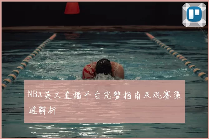 NBA英文直播平台完整指南及观赛渠道解析