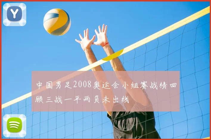 中国男足2008奥运会小组赛战绩回顾三战一平两负未出线